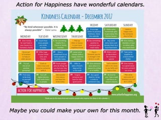 Action for Happiness have wonderful calendars.
Maybe you could make your own for this month.
 