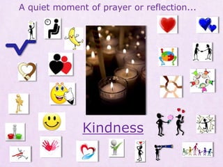 A quiet moment of prayer or reflection...
Kindness
 