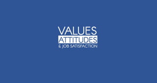 Values, attitudes &amp; job satisfaction