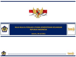 NILAI-NILAI & PERILAKU UTAMA KEMENTERIAN KEUANGAN
                  REPUBLIK INDONESIA

                 Jakarta, 28 Juli 2011
 