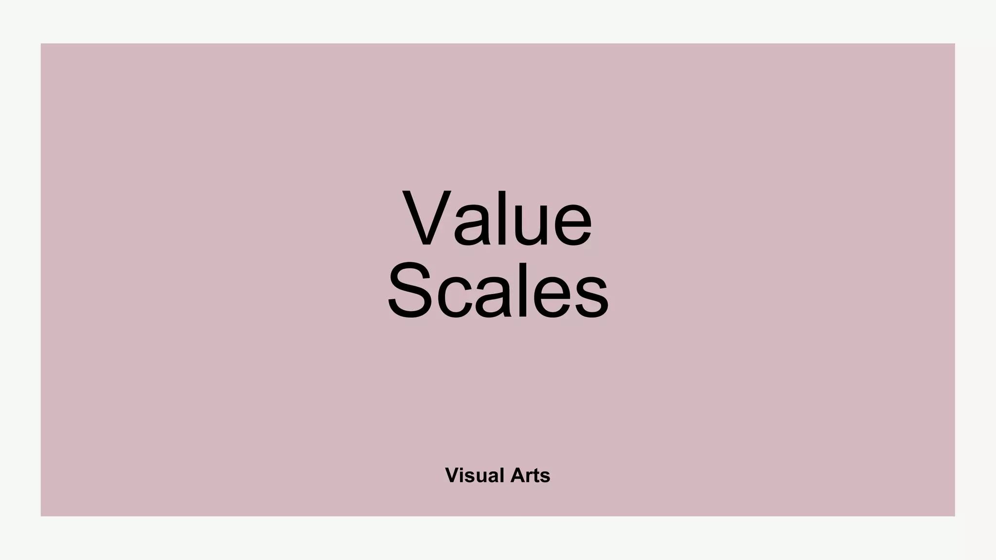 Visual Arts
Value
Scales
 