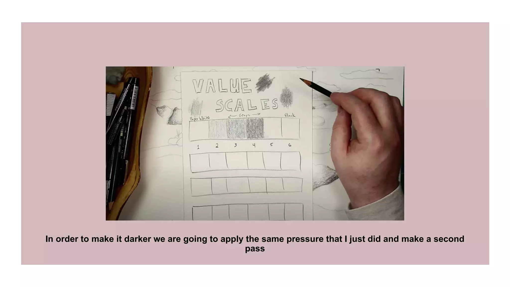 In order to make it darker we are going to apply the same pressure that I just did and make a second
pass
 