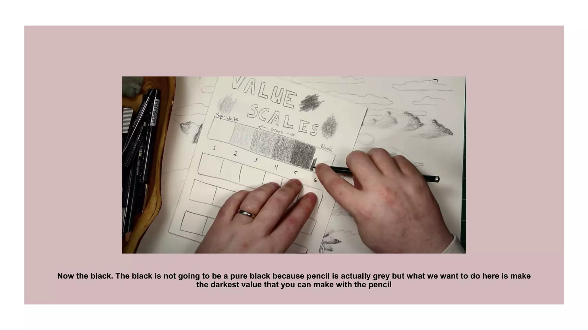 Now the black. The black is not going to be a pure black because pencil is actually grey but what we want to do here is make
the darkest value that you can make with the pencil
 