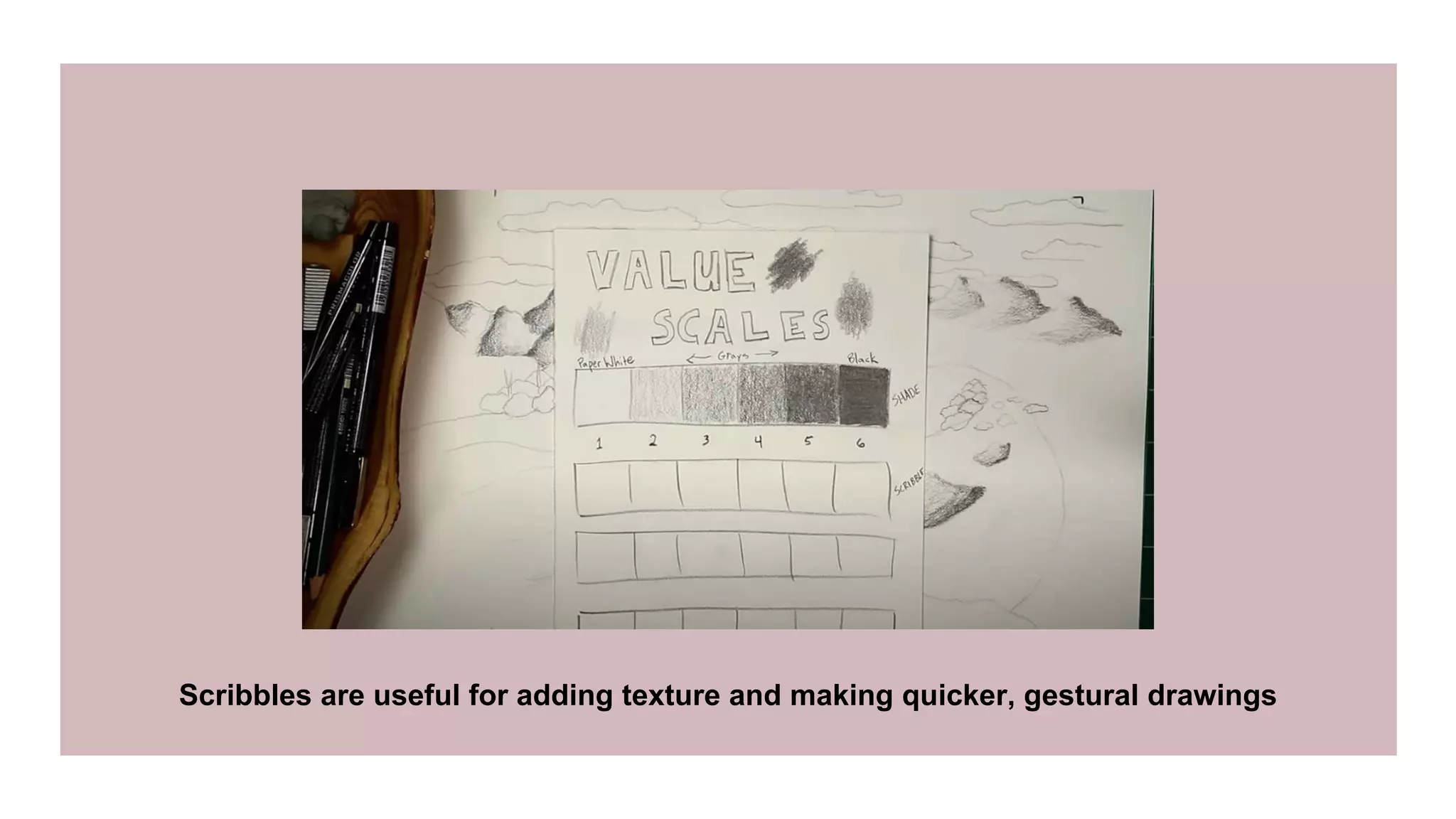 Scribbles are useful for adding texture and making quicker, gestural drawings
 