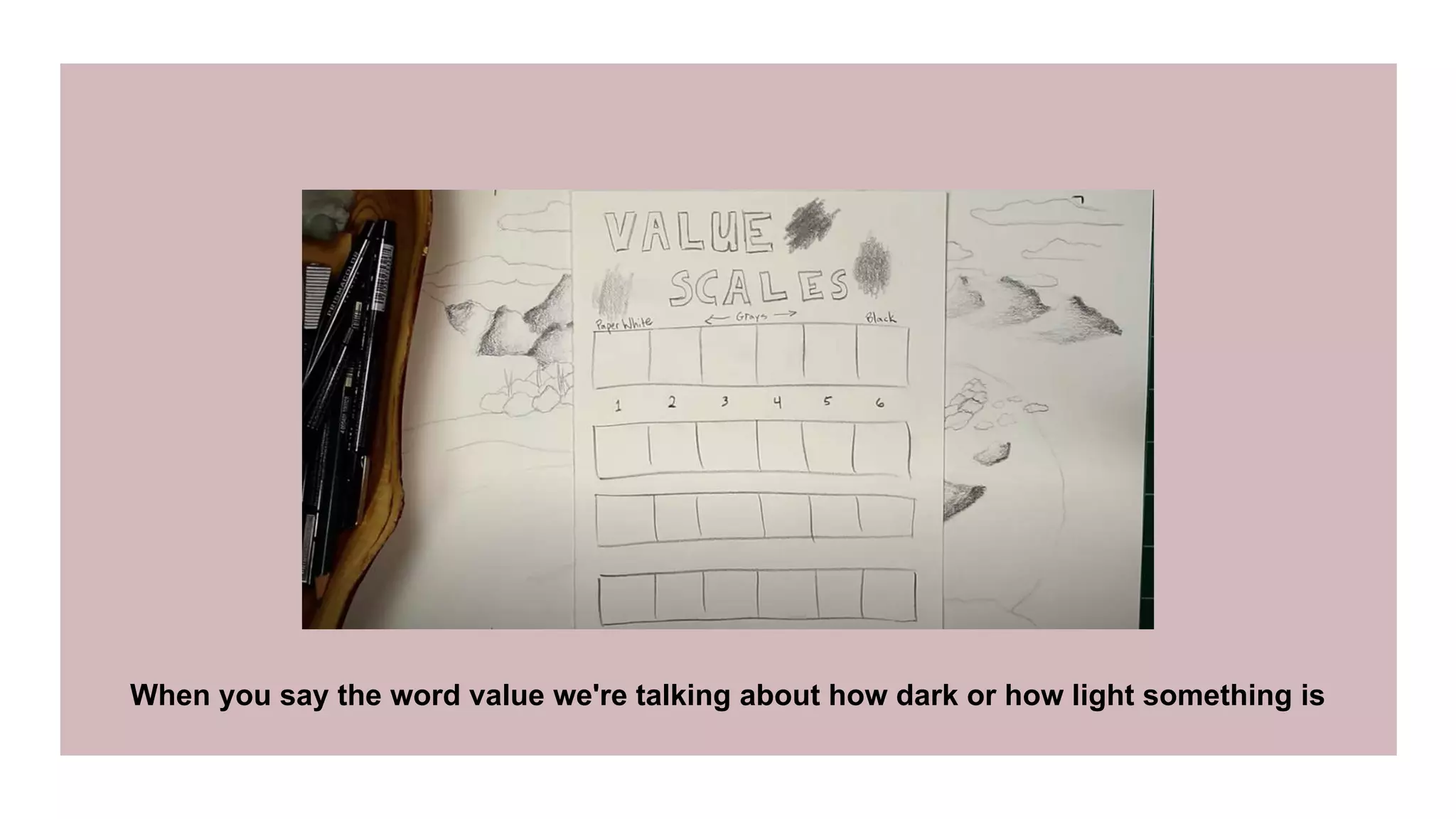 When you say the word value we're talking about how dark or how light something is
 