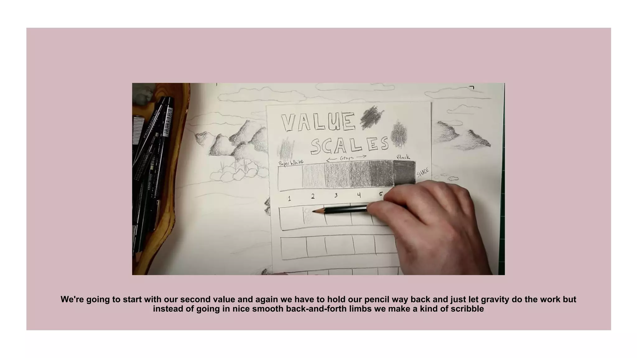 We're going to start with our second value and again we have to hold our pencil way back and just let gravity do the work but
instead of going in nice smooth back-and-forth limbs we make a kind of scribble
 
