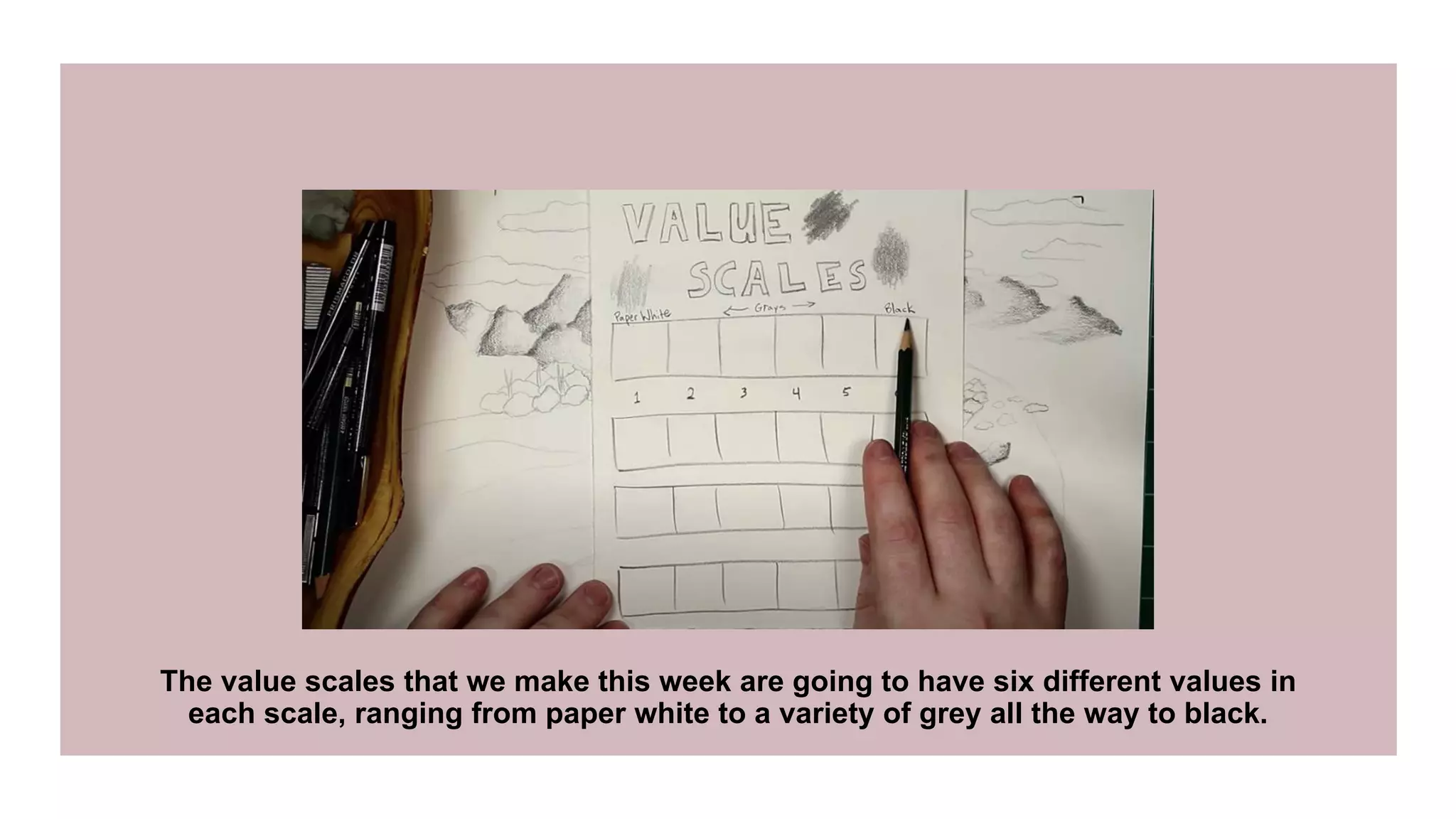 The value scales that we make this week are going to have six different values in
each scale, ranging from paper white to a variety of grey all the way to black.
 