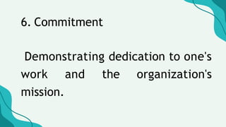 6. Commitment
Demonstrating dedication to one's
work and the organization's
mission.
 