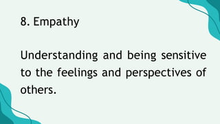 8. Empathy
Understanding and being sensitive
to the feelings and perspectives of
others.
 