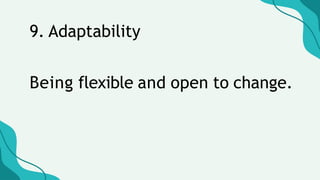 9. Adaptability
Being flexible and open to change.
 
