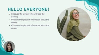 HELLO EVERYONE!
Introduce the speaker who will lead the
training.
Write another piece of information about the
speaker.
Write another piece of information about the
speaker.
 