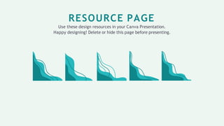 RESOURCE PAGE
Use these design resources in your Canva Presentation.
Happy designing! Delete or hide this page before presenting.
 