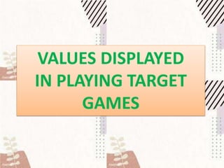 VALUES DISPLAYED
IN PLAYING TARGET
GAMES
 