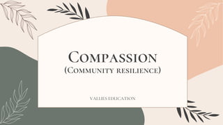 slidesmania.com
Compassion
(Community resilience)
VALUES EDUCATION
 