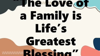 “The Love of
a Family is
Life’s
Greatest
 