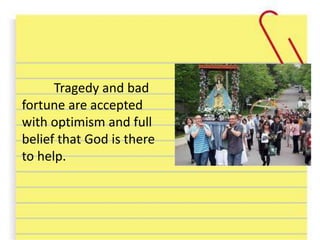 Tragedy and bad
fortune are accepted
with optimism and full
belief that God is there
to help.
 