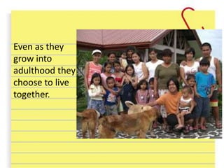 Even as they
grow into
adulthood they
choose to live
together.
 