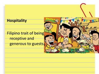 Hospitality
Filipino trait of being
receptive and
generous to guests.
 