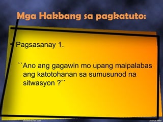 Mga Hakbang sa pagkatuto:

• Pagsasanay 1.

  ``Ano ang gagawin mo upang maipalabas
    ang katotohanan sa sumusunod na
    sitwasyon ?``
 