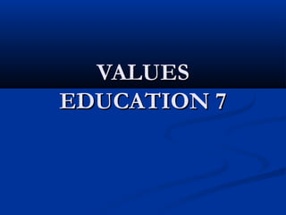 VALUESVALUES
EDUCATION 7EDUCATION 7
 