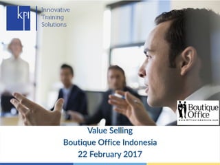 Value Selling
Boutique Office Indonesia
22 February 2017
 