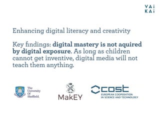 Enhancing digital literacy and creativity
Key ﬁndings: digital mastery is not aquired
by digital exposure. As long as chil...