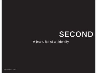 SECOND
A brand is not an identity.

NEUTRONLLC.COM

 
