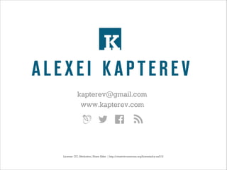 K
ALEXEI KAPTEREV
kapterev@gmail.com
www.kapterev.com

License: CC, Attribution, Share Alike | http://creativecommons.org/licenses/by-sa/2.5/

 