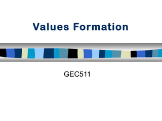 Values Formation
GEC511
 