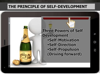 THE PRINCIPLE OF SELF-DEVELOPMENT
Three Powers of Self
Development
Self-Motivation
Self-Direction
Self-Propulsion
(Driving forward)
 