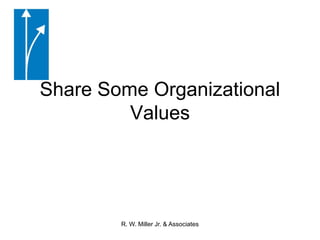 Share Some Organizational ValuesR. W. Miller Jr. & Associates