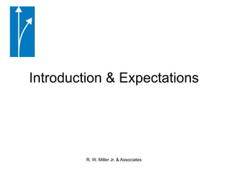 Introduction & ExpectationsR. W. Miller Jr. & Associates