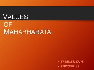 VALUES
OF
MAHABHARATA
• BY BHANU SAINI
• 23BCON0138
 