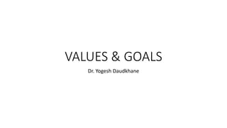 VALUES & GOALS
Dr. Yogesh Daudkhane
 