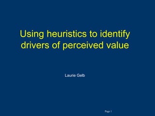 Using heuristics to identify drivers of perceived value Laurie Gelb 