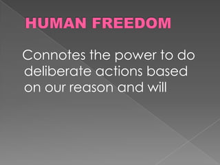 Connotes the power to do
deliberate actions based
on our reason and will
 