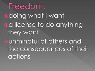 doing  what I want
a license to do anything
 they want
unmindful of others and
 the consequences of their
 actions
 