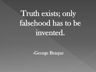 Truth exists; only
falsehood has to be
     invented.

    -George Braque
 