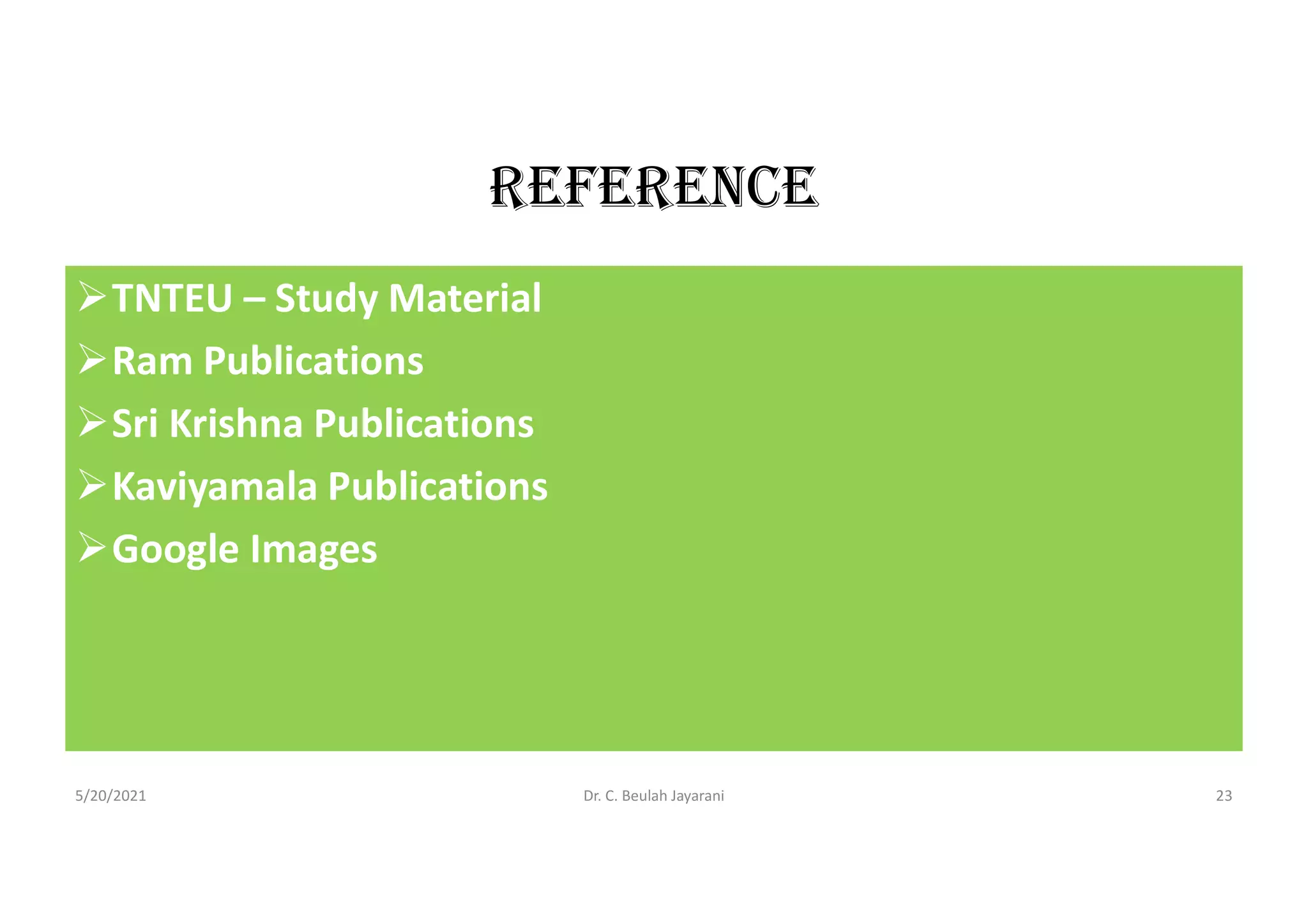 rEfErEncE
TNTEU – Study Material
Ram Publications
Sri Krishna Publications
Kaviyamala Publications
Google Images
5/20/2021 Dr. C. Beulah Jayarani 23
 