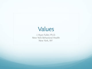 Values
J. Ryan Fuller, Ph.D.
New York Behavioral Health
New York, NY
 