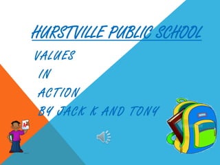 HURSTVILLE PUBLIC SCHOOL
VALUES
IN
ACTION
BY JACK K AND TONY
 