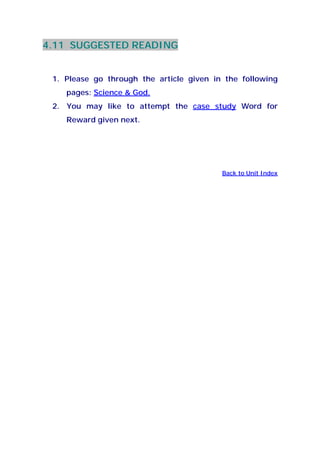 4.11 SUGGESTED READING
1. Please go through the article given in the following
pages: Science & God.
2. You may like to attempt the case study Word for
Reward given next.
Back to Unit Index
 