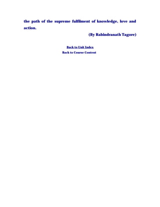 the path of the supreme fulfilment of knowledge, love and
action.
(By Rabindranath Tagore)
Back to Unit Index
Back to Course Content
 