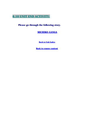 6.10 UNIT END ACTIVITY:
Please go through the following story.
MICHIKO-GANGA
Back to Unit Index
Back to course content
 