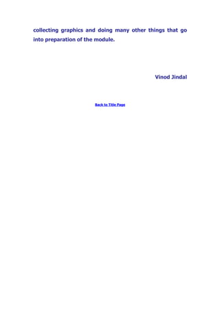 collecting graphics and doing many other things that go
into preparation of the module.
Vinod Jindal
Back to Title Page
 