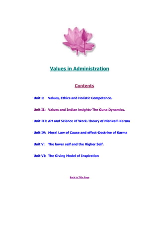 Values in Administration
Contents
Unit I: Values, Ethics and Holistic Competence.
Unit II: Values and Indian insights-The ...