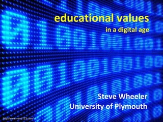 educational values in a digital age Steve Wheeler University of Plymouth http://www.vend123.com/ 