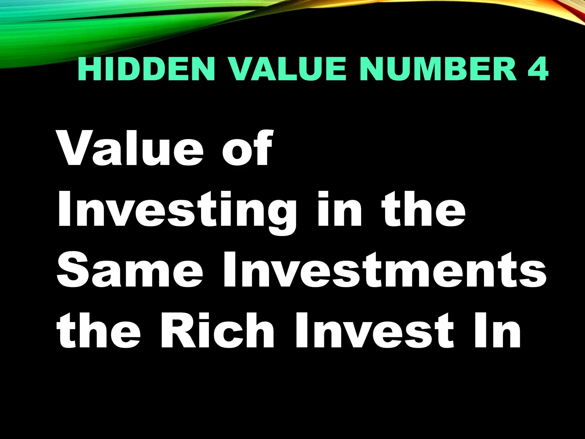 HIDDEN VALUE NUMBER 4
Value of
Investing in the
Same Investments
the Rich Invest In
 