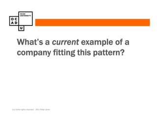 What’s a current example of a
     company fitting this pattern?




(cc) Some rights reserved. 2011 Peter Jones
 