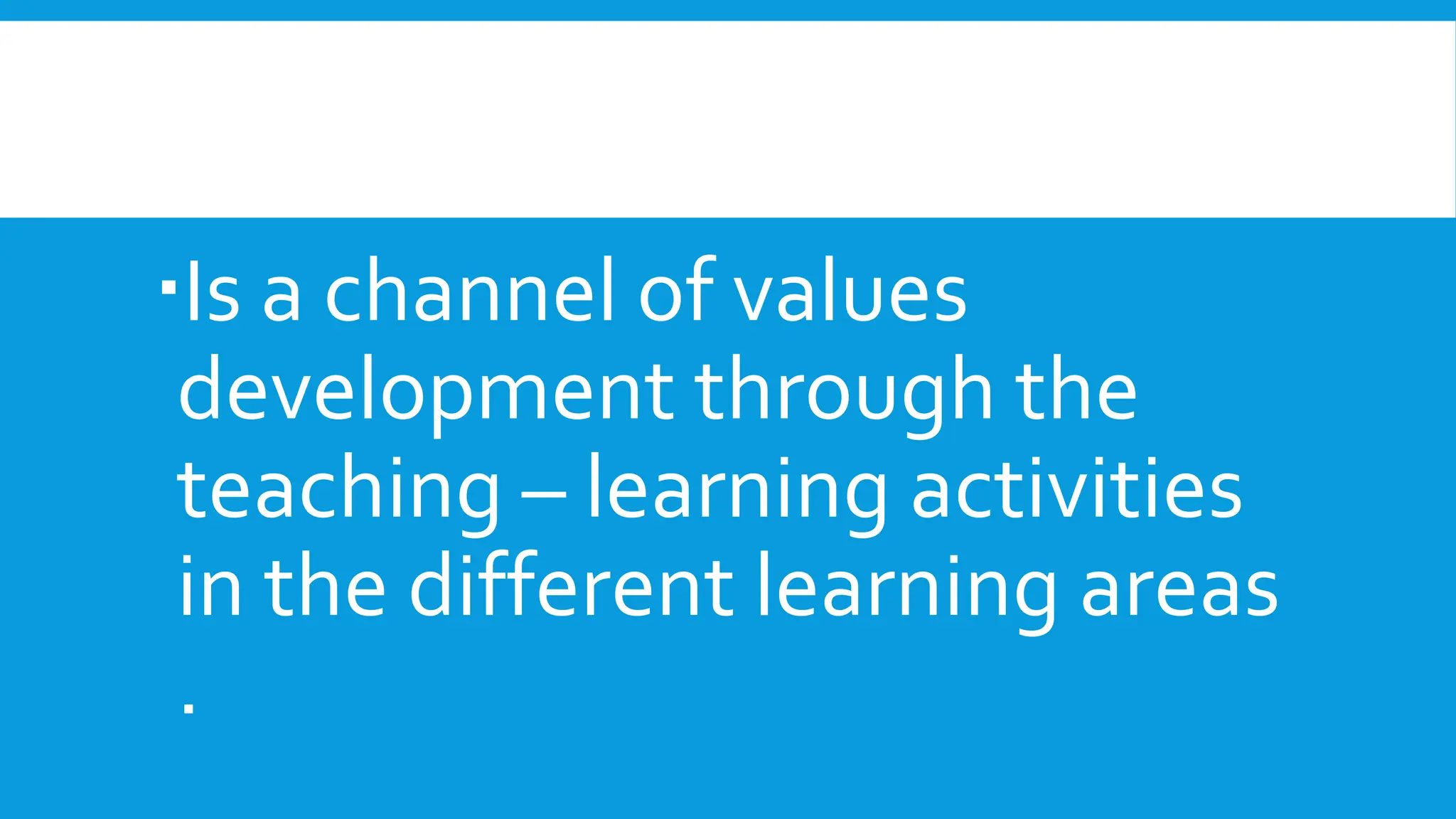 Is a channel of values
development through the
teaching – learning activities
in the different learning areas
.
 